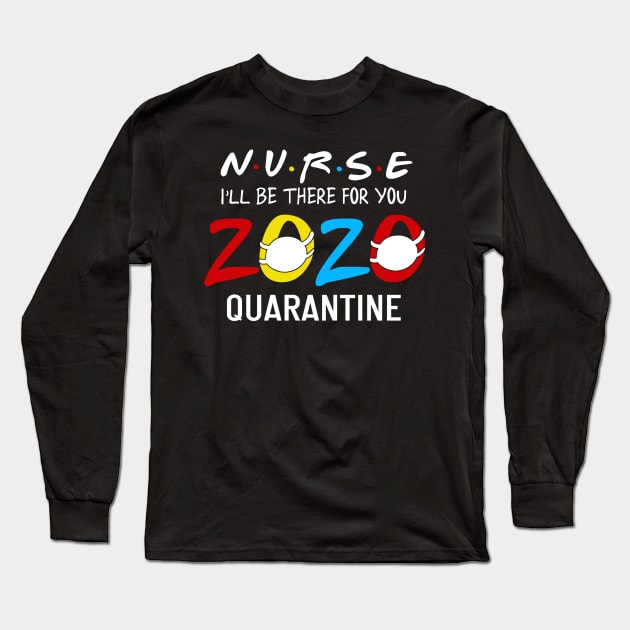 Nurse i'll Be There For You 2020 Quarantine Long Sleeve T-Shirt by neonatalnurse